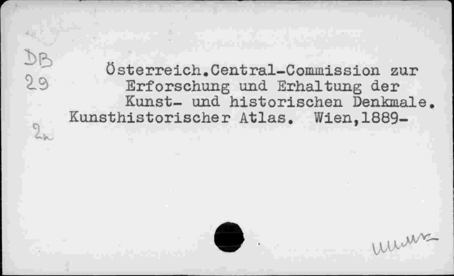 ﻿Österreich.Central-Commission zur Erforschung und Erhaltung der Kunst- und historischen Denkmale. Kunsthistorischer Atlas. Wien,1889-